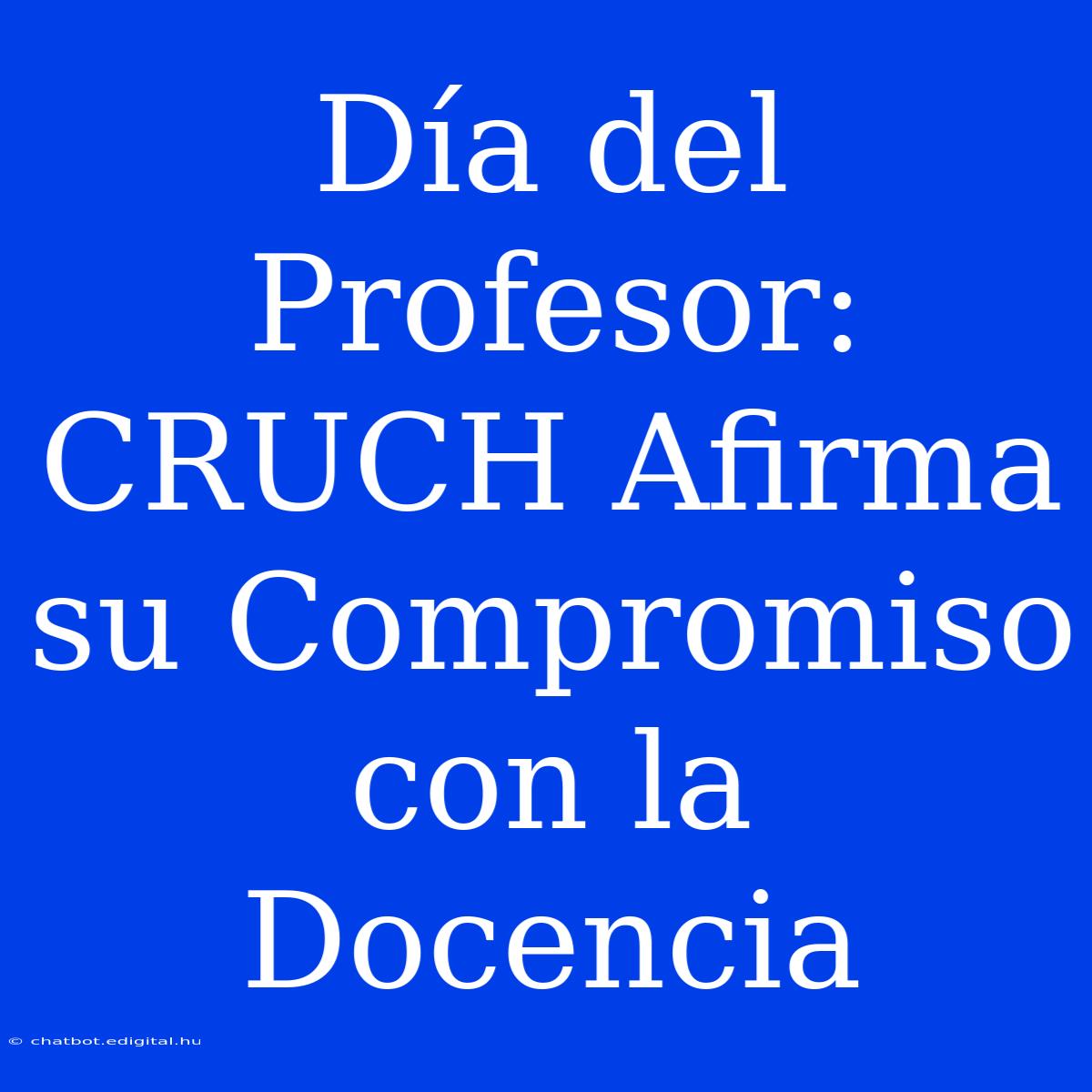 Día Del Profesor: CRUCH Afirma Su Compromiso Con La Docencia