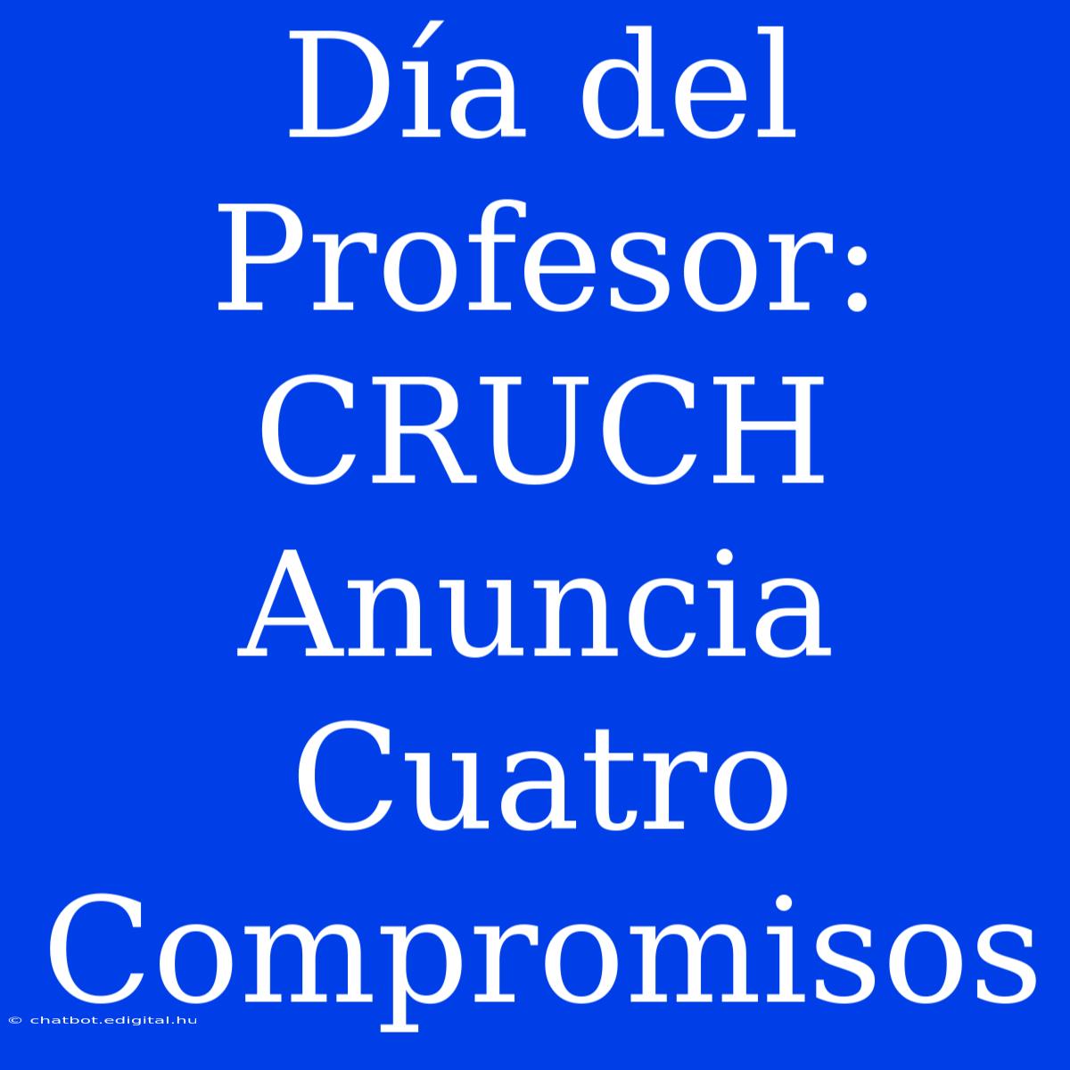 Día Del Profesor: CRUCH Anuncia Cuatro Compromisos