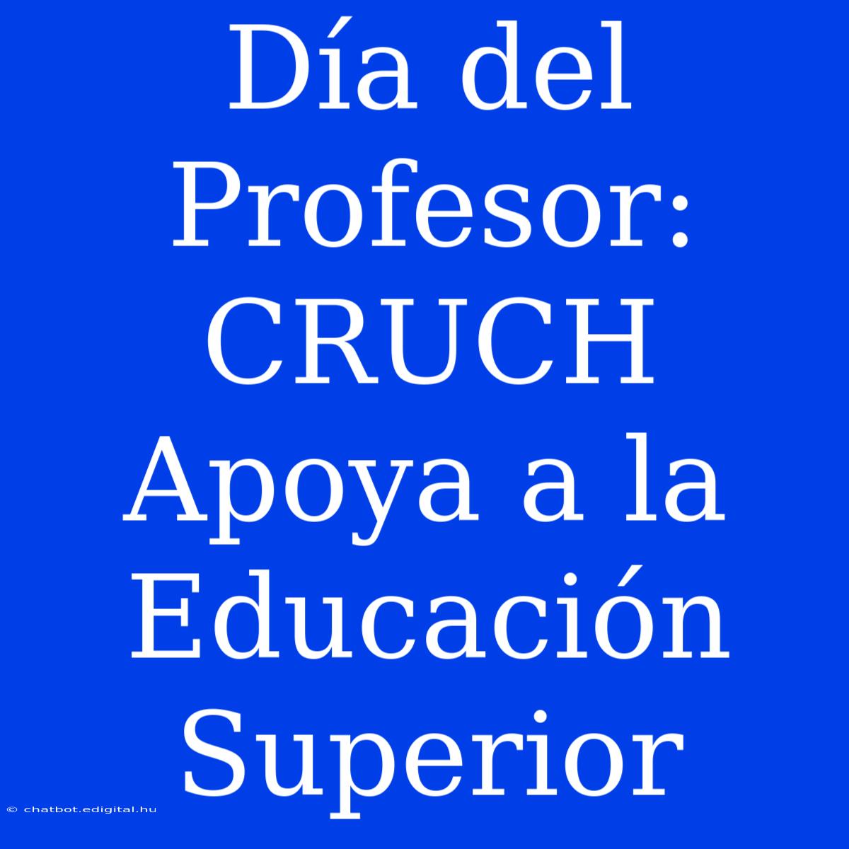 Día Del Profesor: CRUCH Apoya A La Educación Superior