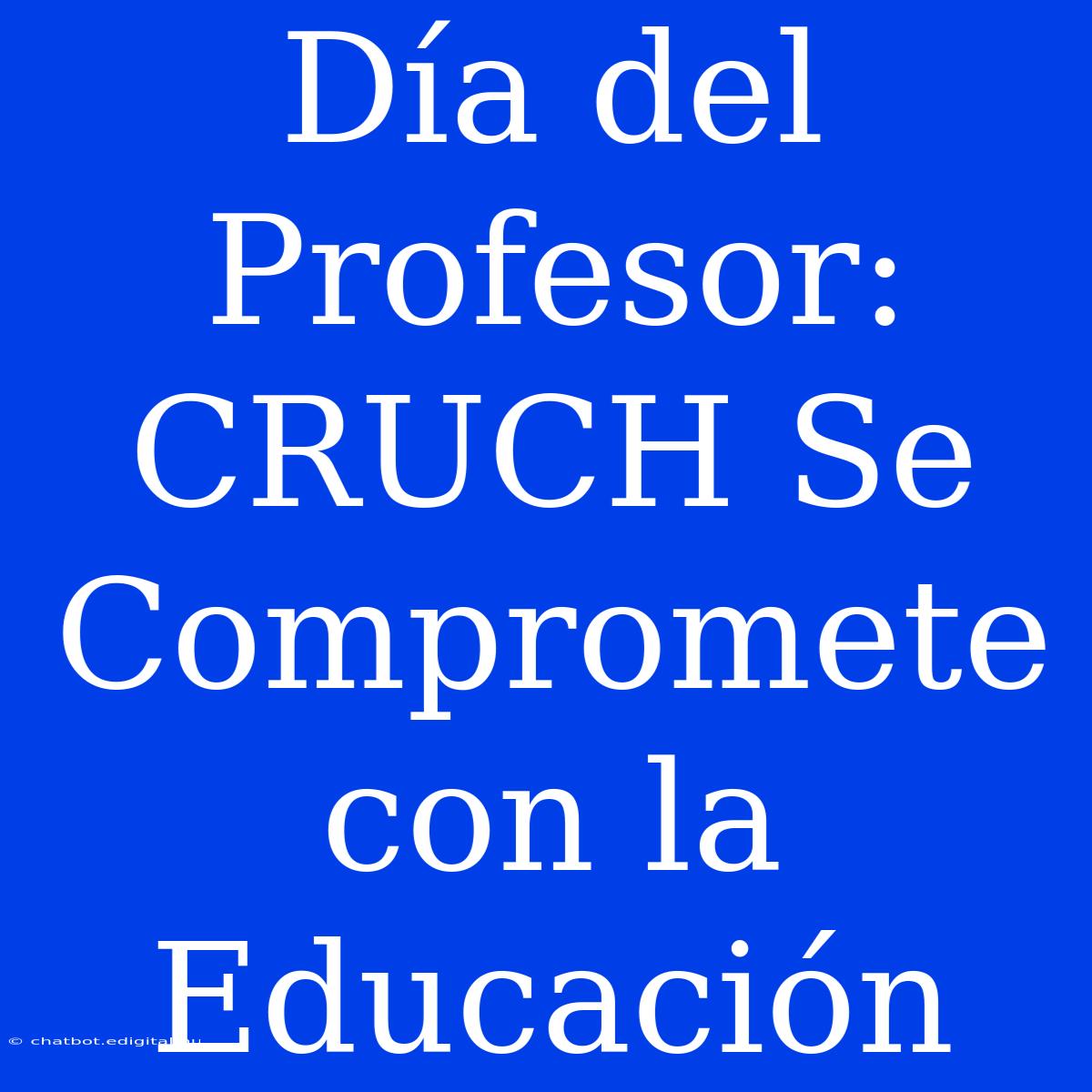 Día Del Profesor: CRUCH Se Compromete Con La Educación