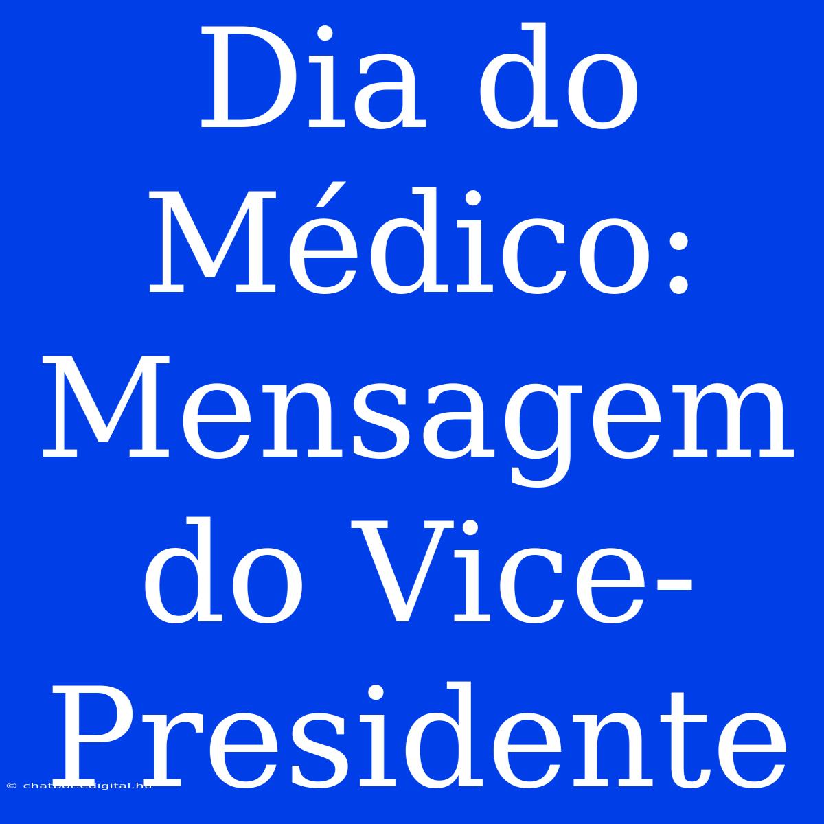 Dia Do Médico: Mensagem Do Vice-Presidente