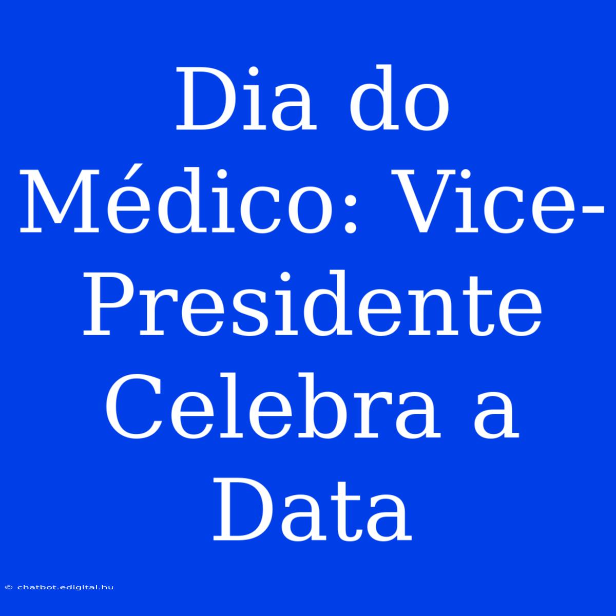 Dia Do Médico: Vice-Presidente Celebra A Data