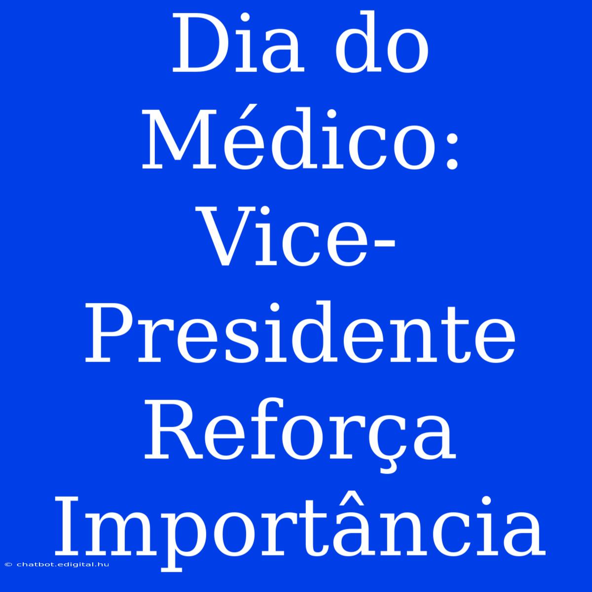 Dia Do Médico:  Vice-Presidente Reforça Importância