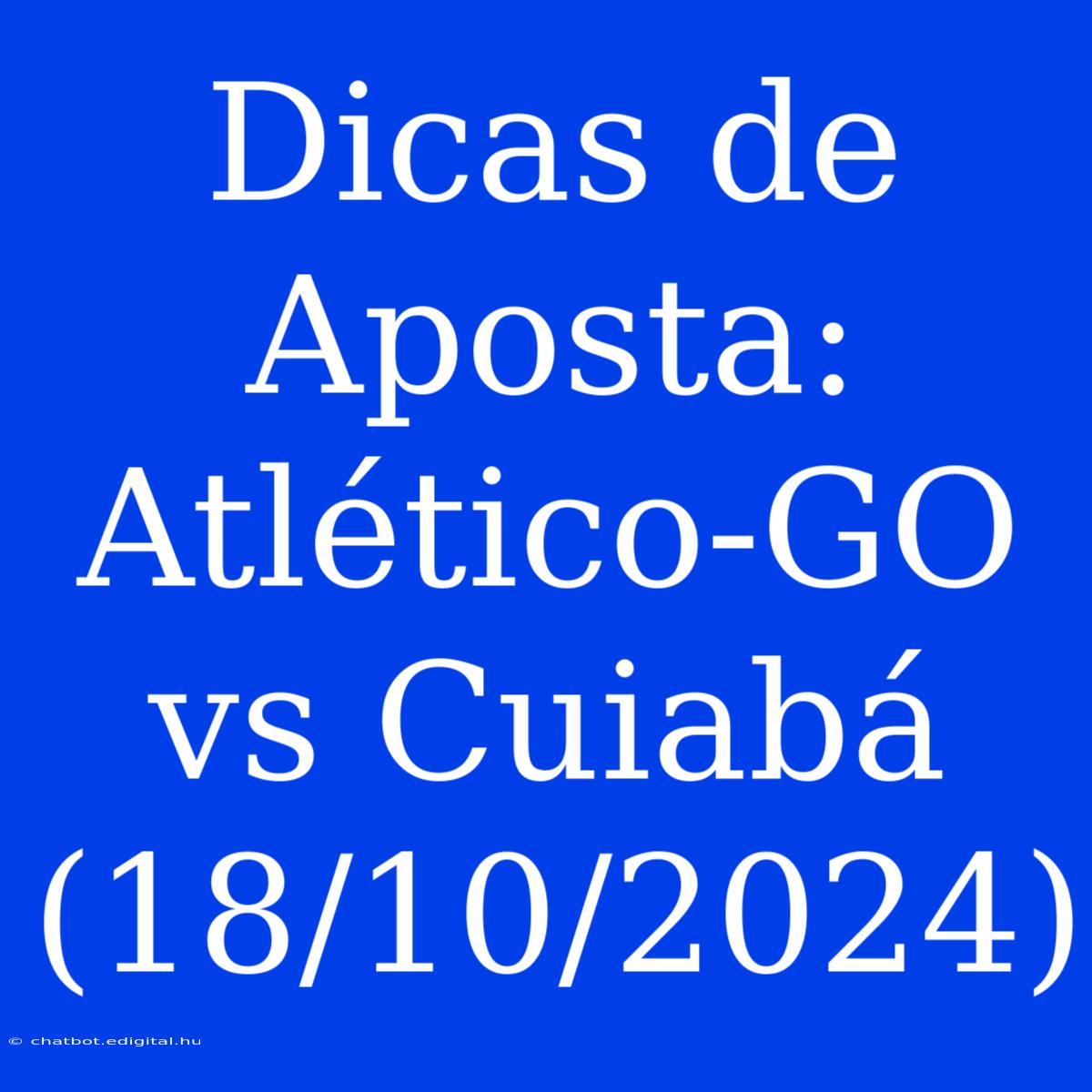 Dicas De Aposta: Atlético-GO Vs Cuiabá (18/10/2024)