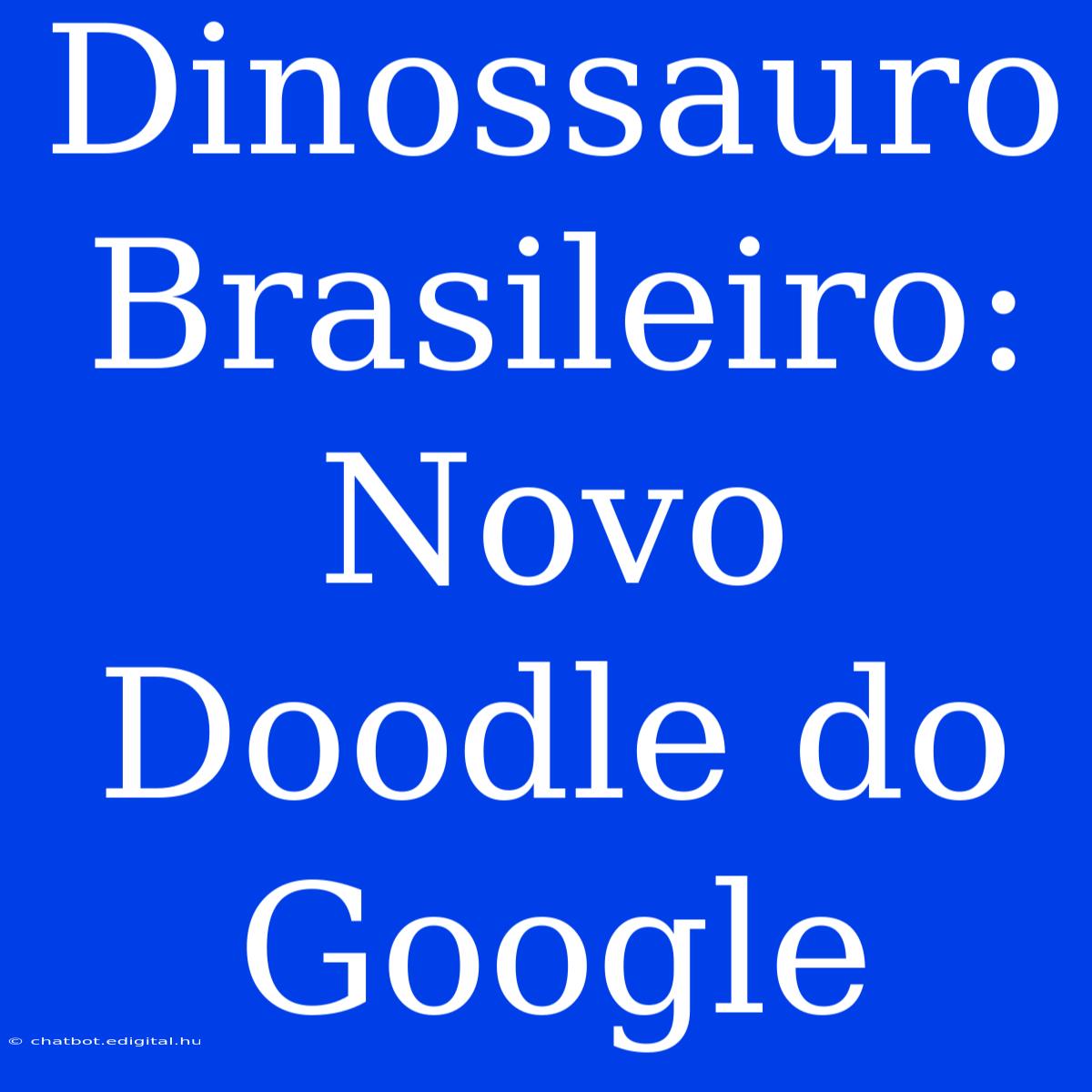 Dinossauro Brasileiro: Novo Doodle Do Google