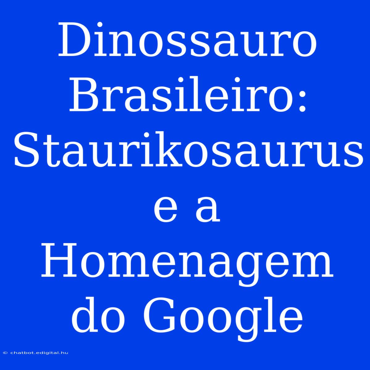 Dinossauro Brasileiro: Staurikosaurus E A Homenagem Do Google