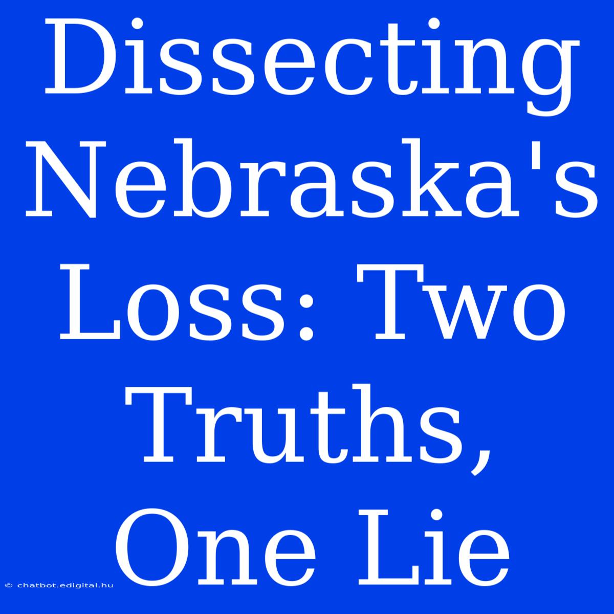 Dissecting Nebraska's Loss: Two Truths, One Lie