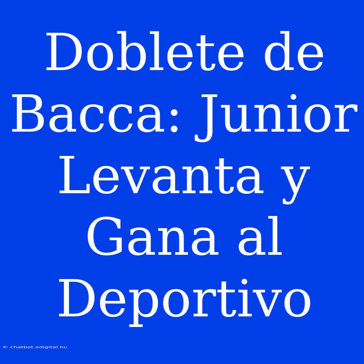 Doblete De Bacca: Junior Levanta Y Gana Al Deportivo