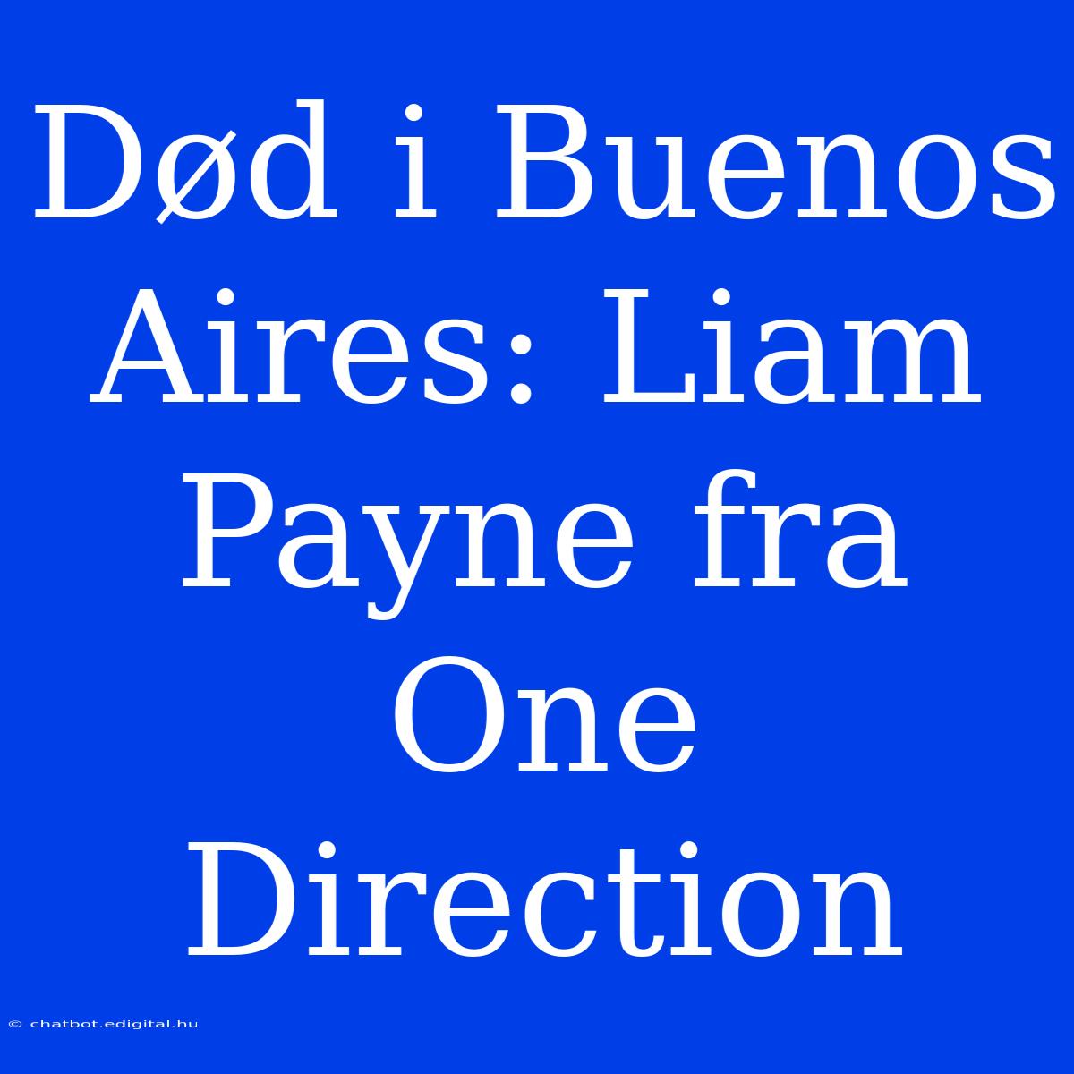 Død I Buenos Aires: Liam Payne Fra One Direction