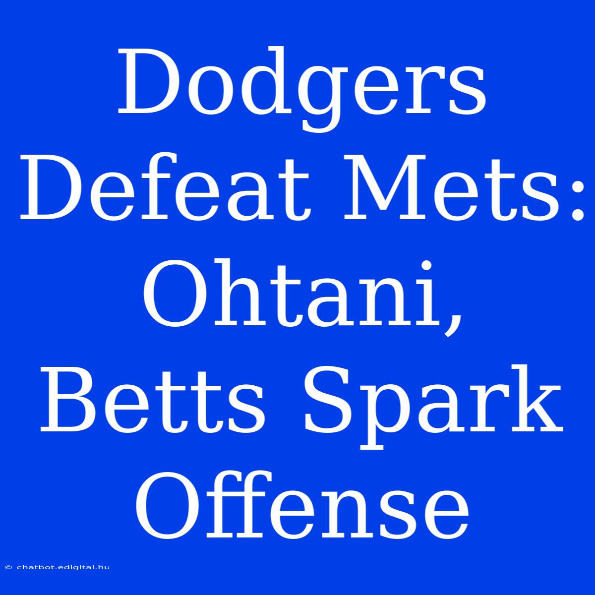 Dodgers Defeat Mets: Ohtani, Betts Spark Offense