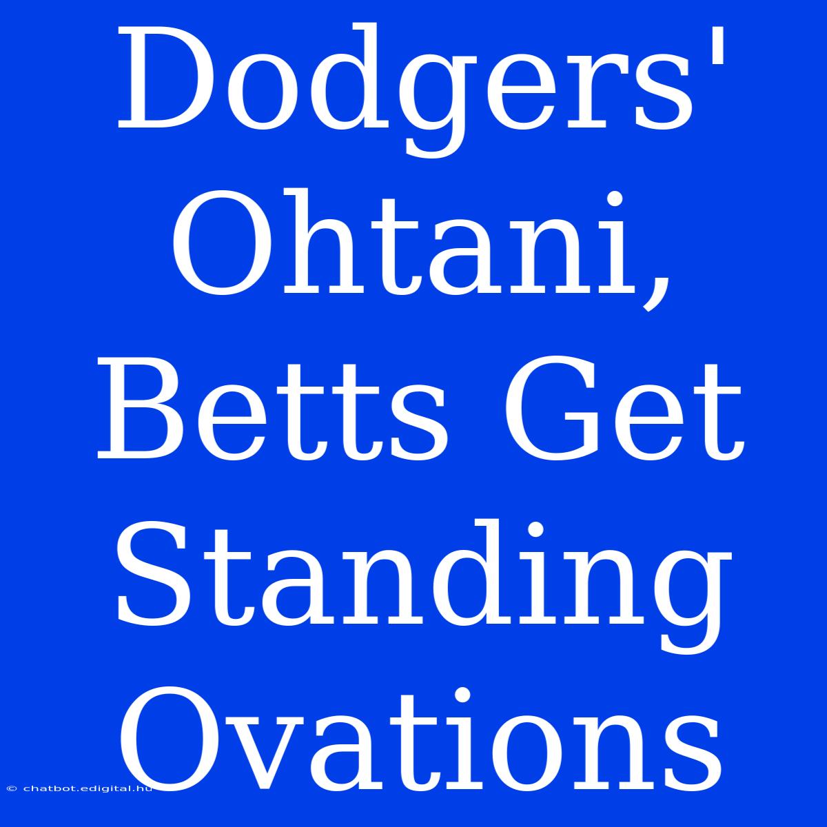 Dodgers' Ohtani, Betts Get Standing Ovations