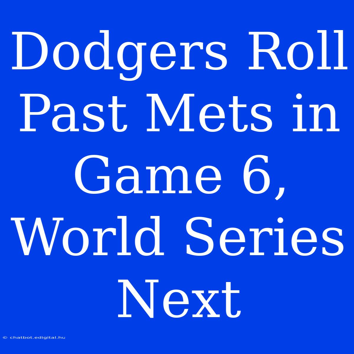 Dodgers Roll Past Mets In Game 6, World Series Next 