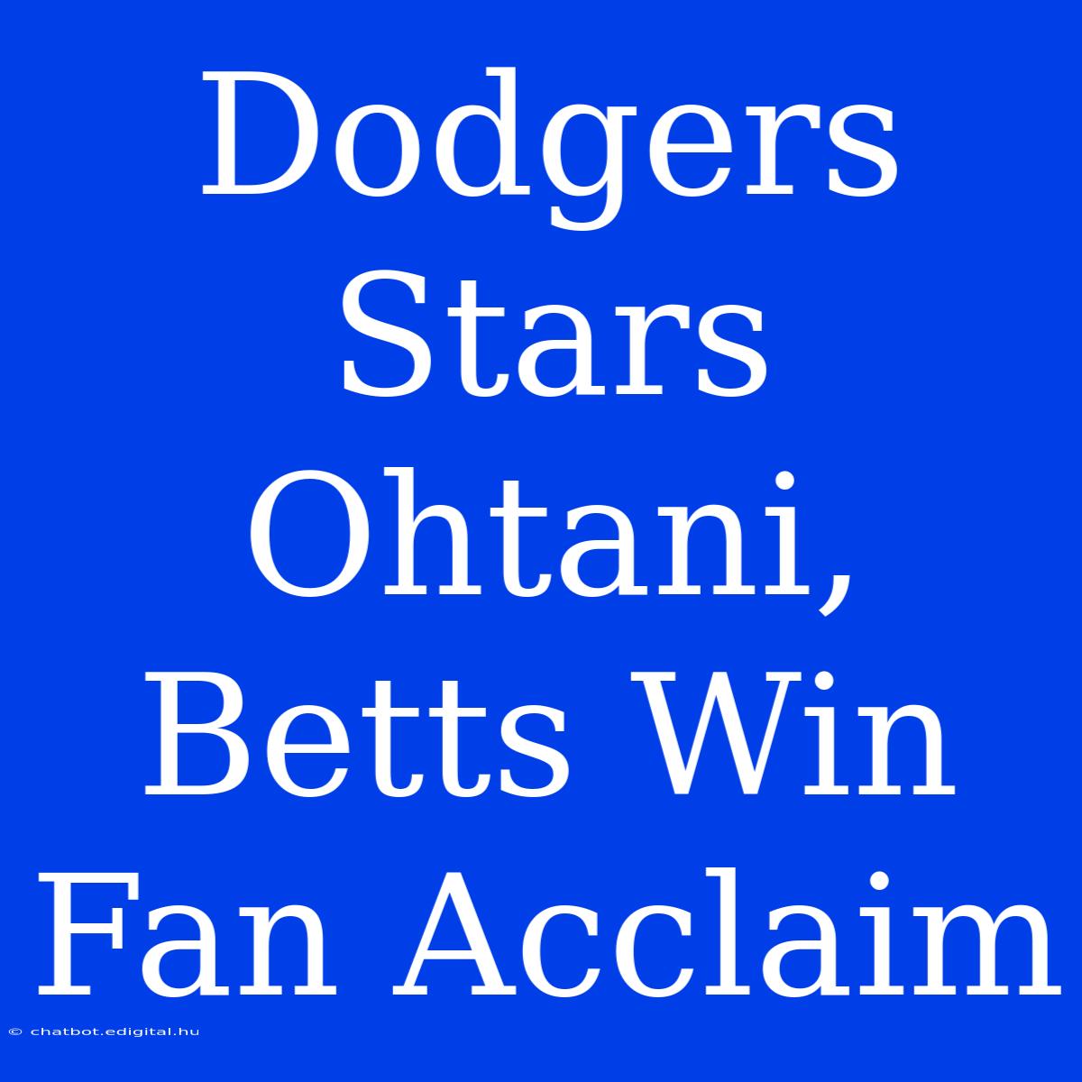 Dodgers Stars Ohtani, Betts Win Fan Acclaim