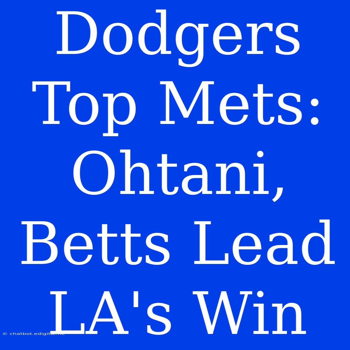 Dodgers Top Mets: Ohtani, Betts Lead LA's Win