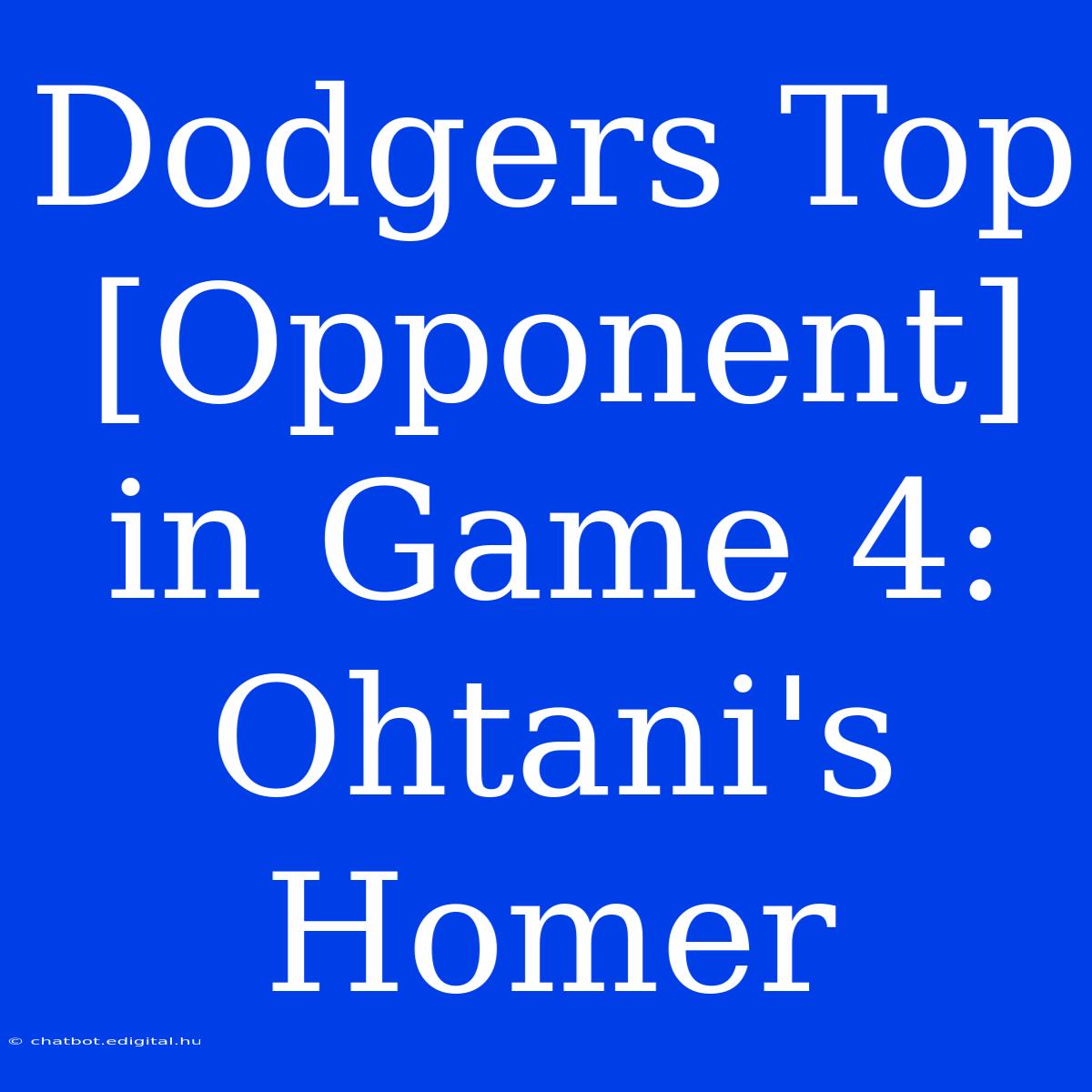 Dodgers Top [Opponent] In Game 4: Ohtani's Homer 