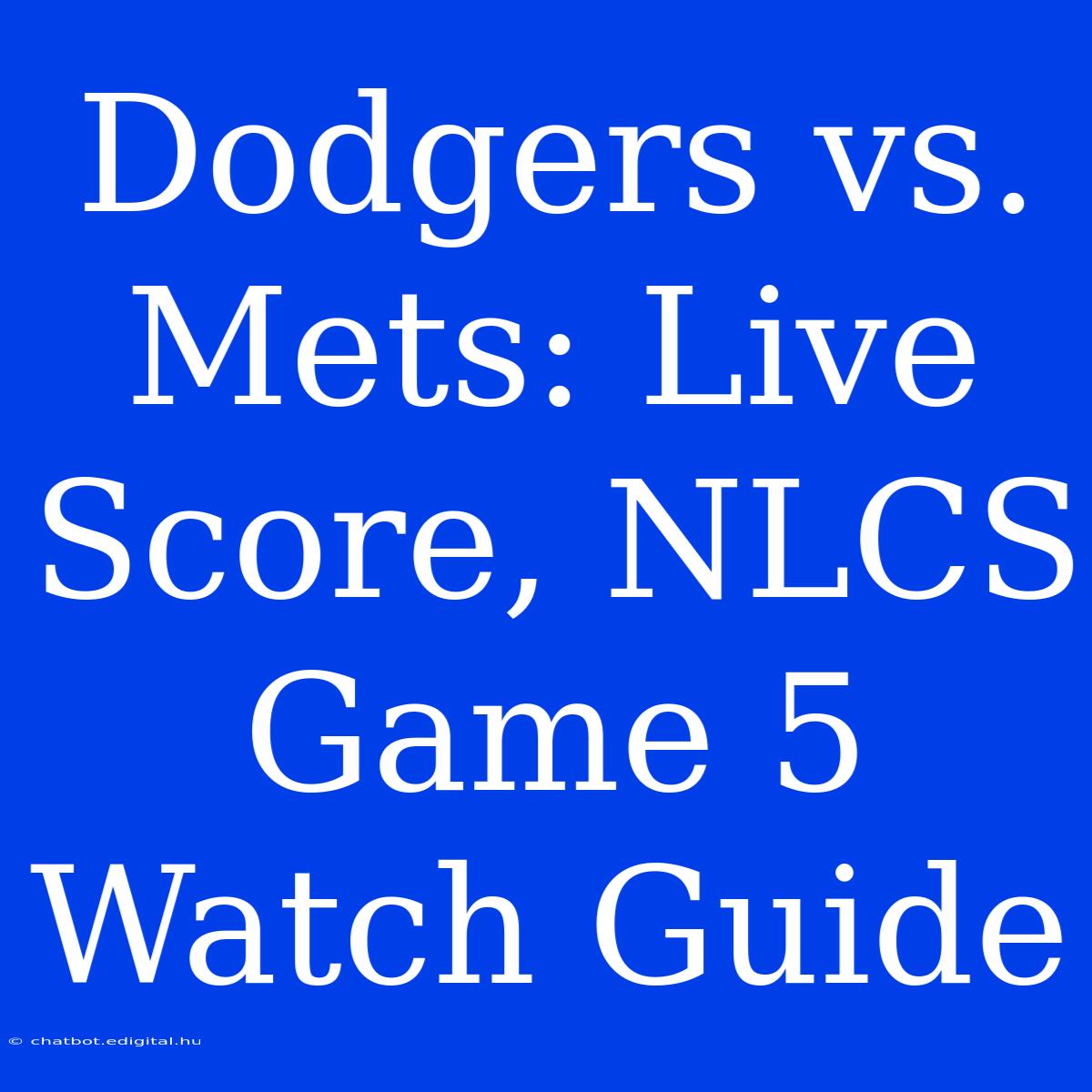 Dodgers Vs. Mets: Live Score, NLCS Game 5 Watch Guide