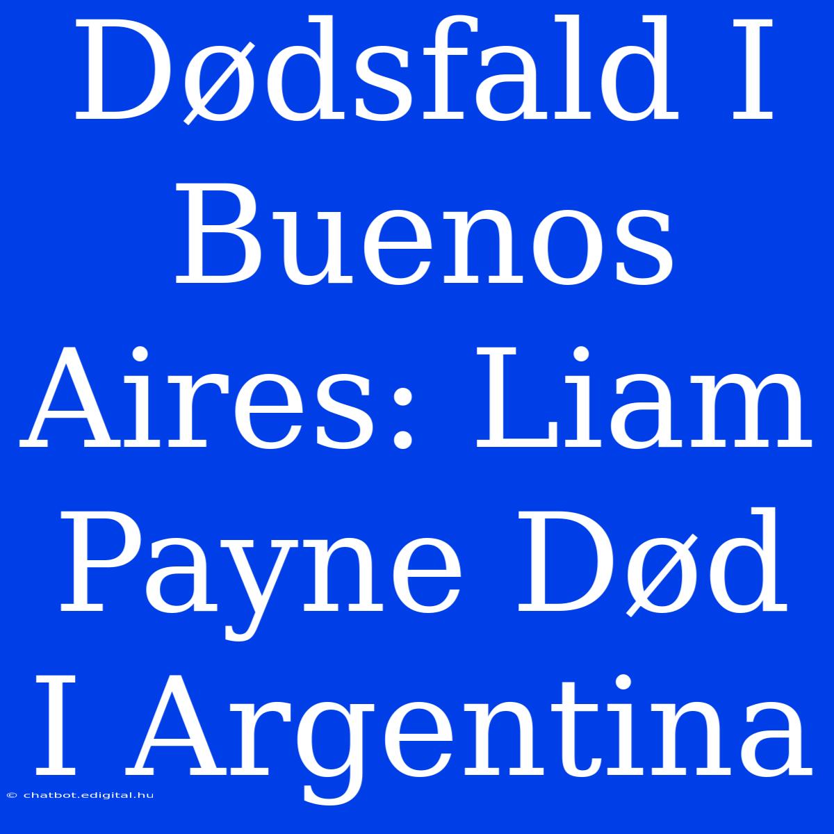 Dødsfald I Buenos Aires: Liam Payne Død I Argentina 