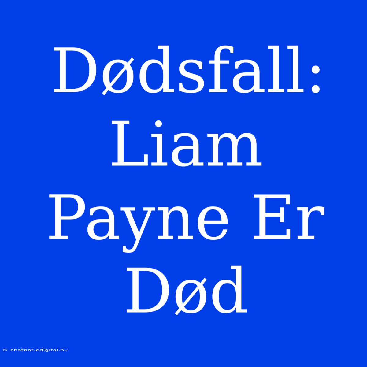 Dødsfall: Liam Payne Er Død