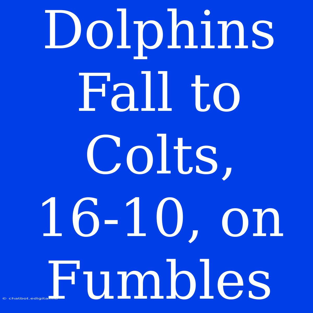 Dolphins Fall To Colts, 16-10, On Fumbles