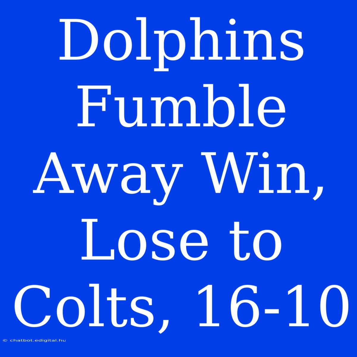 Dolphins Fumble Away Win, Lose To Colts, 16-10