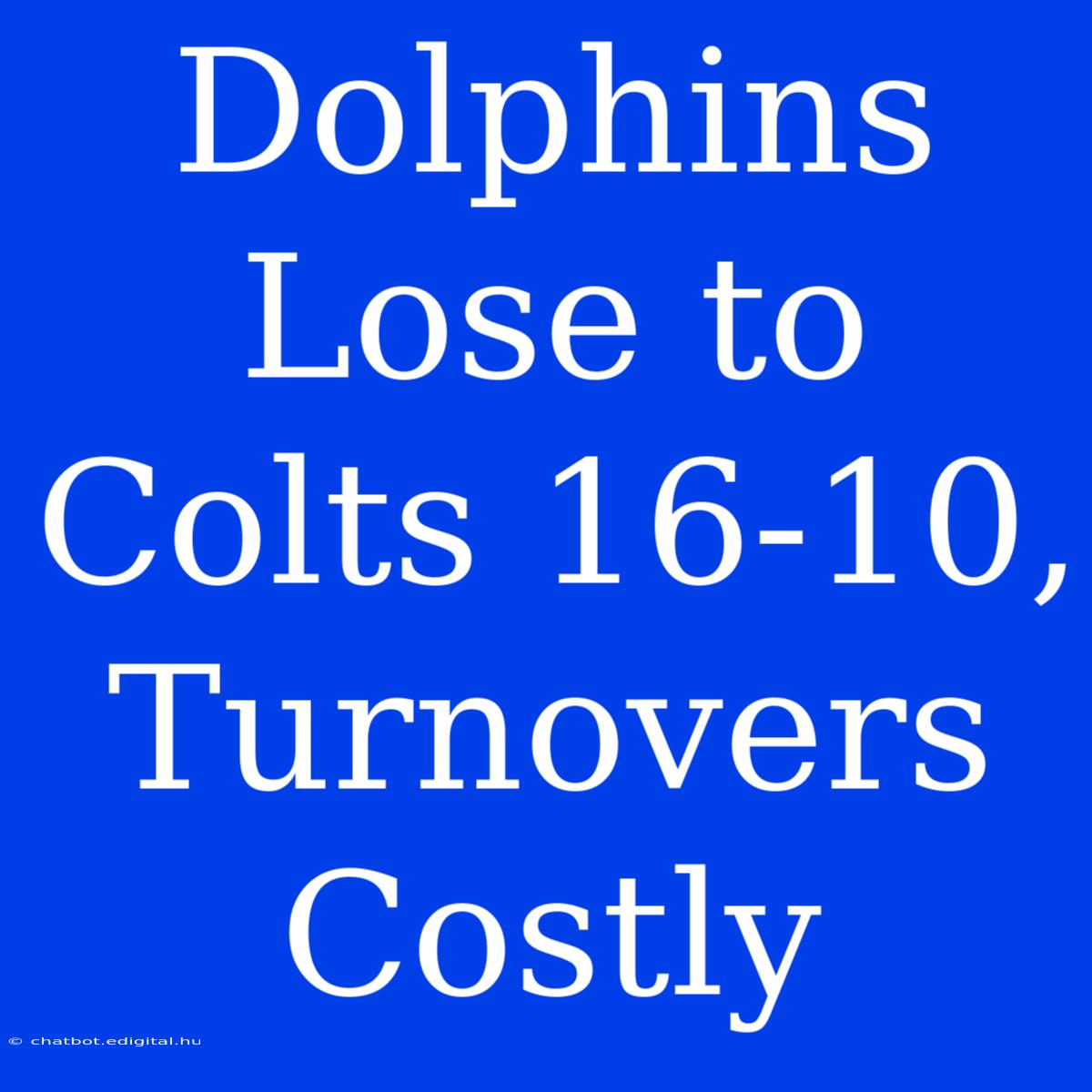 Dolphins Lose To Colts 16-10, Turnovers Costly