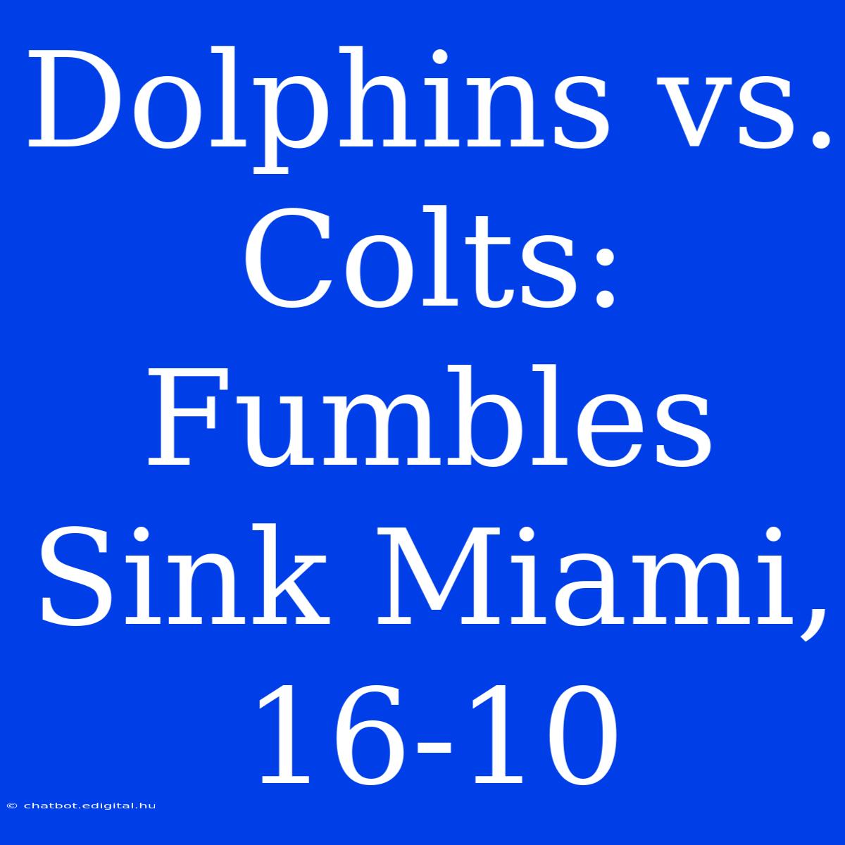 Dolphins Vs. Colts: Fumbles Sink Miami, 16-10