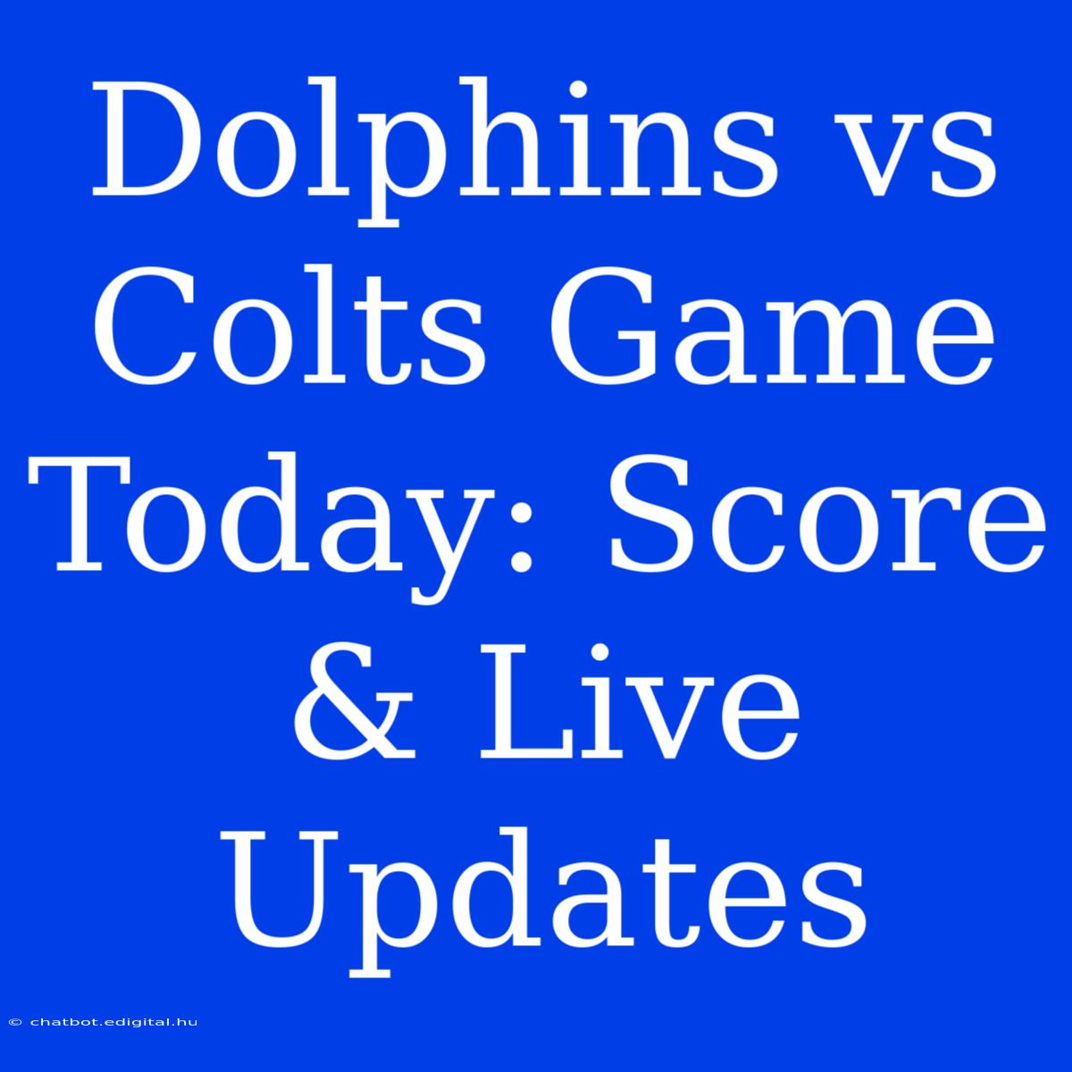 Dolphins Vs Colts Game Today: Score & Live Updates