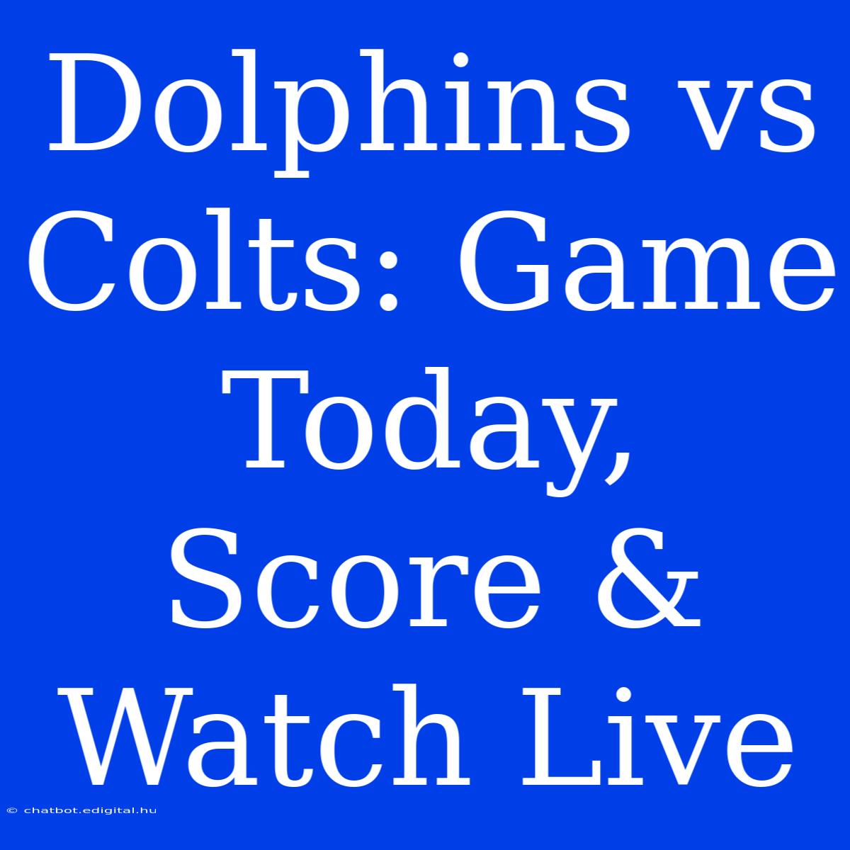 Dolphins Vs Colts: Game Today, Score & Watch Live