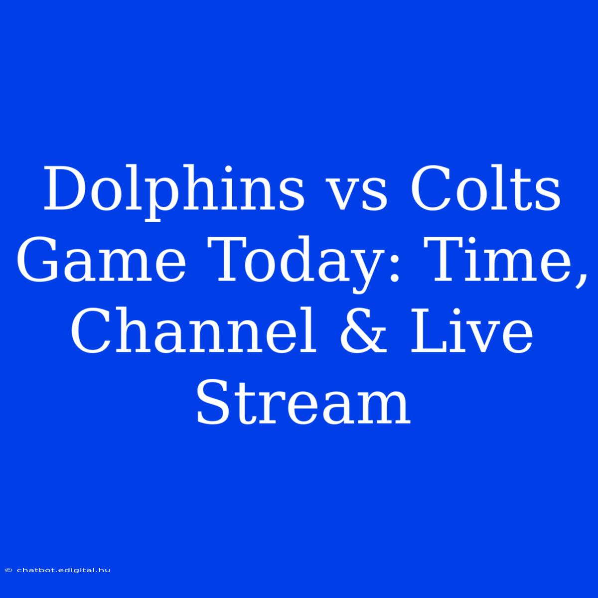 Dolphins Vs Colts Game Today: Time, Channel & Live Stream 