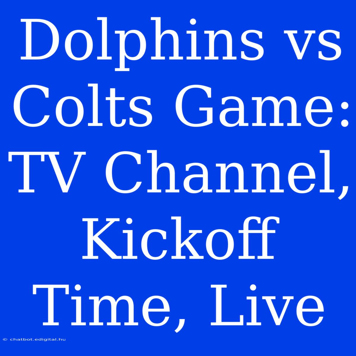 Dolphins Vs Colts Game: TV Channel, Kickoff Time, Live