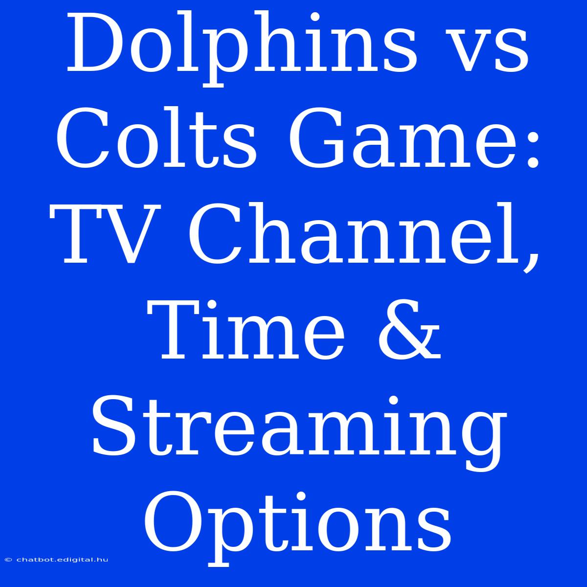 Dolphins Vs Colts Game: TV Channel, Time & Streaming Options