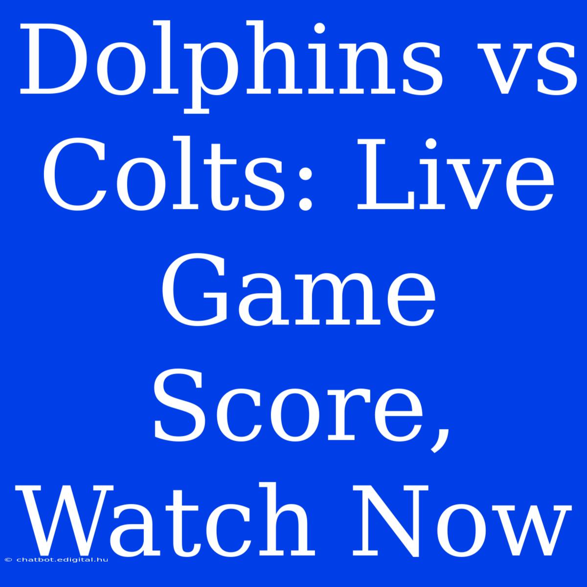 Dolphins Vs Colts: Live Game Score, Watch Now