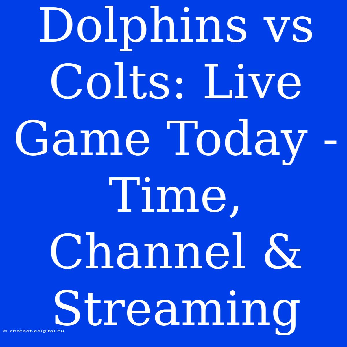 Dolphins Vs Colts: Live Game Today - Time, Channel & Streaming