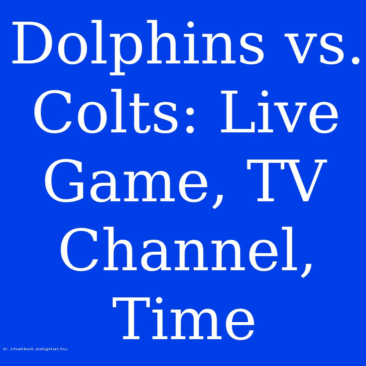 Dolphins Vs. Colts: Live Game, TV Channel, Time