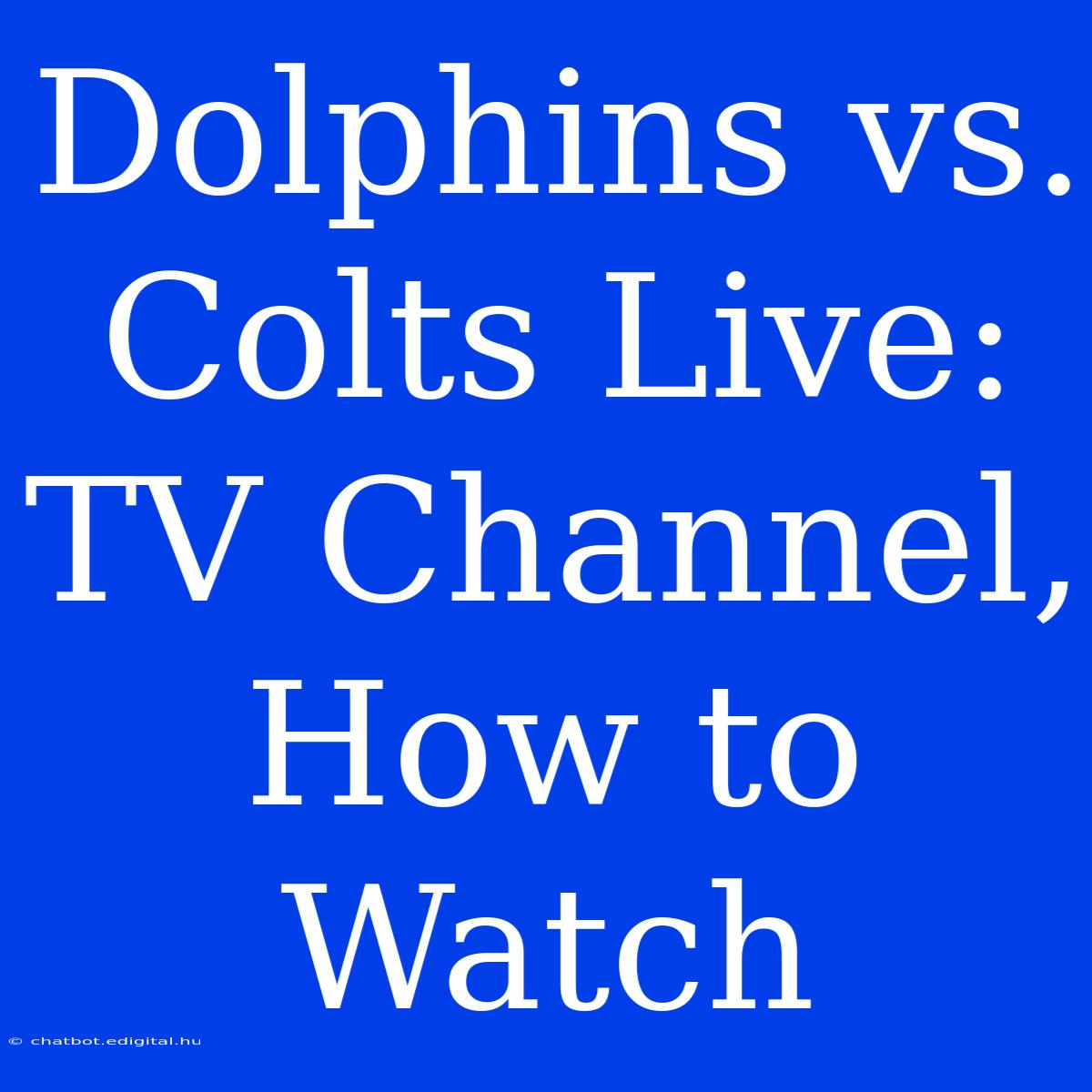 Dolphins Vs. Colts Live: TV Channel, How To Watch 