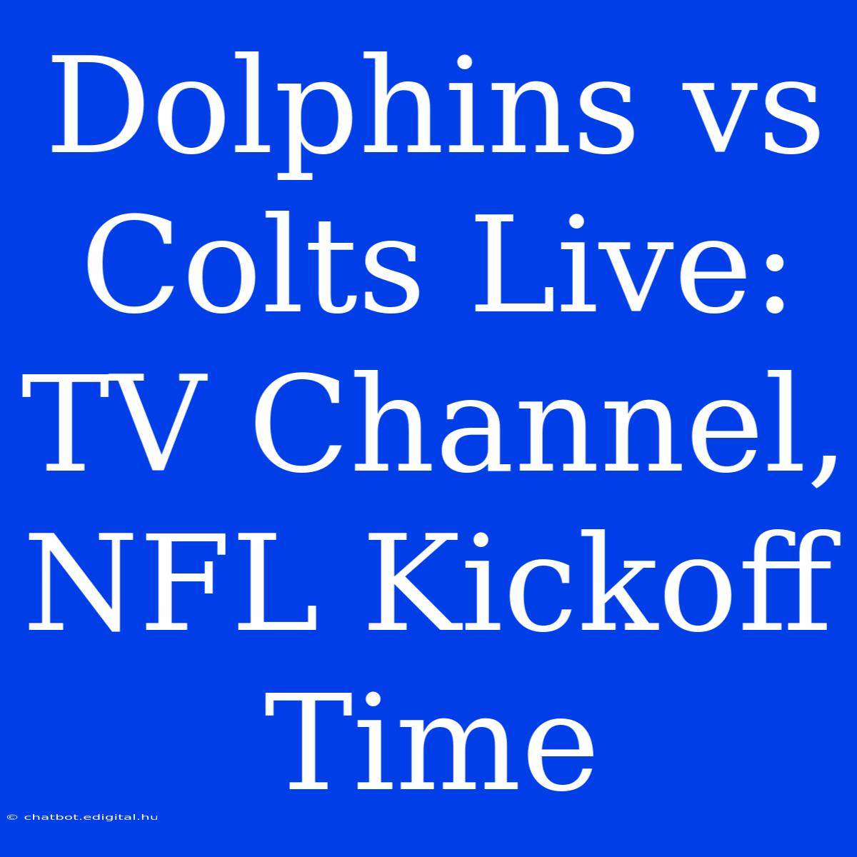 Dolphins Vs Colts Live: TV Channel, NFL Kickoff Time