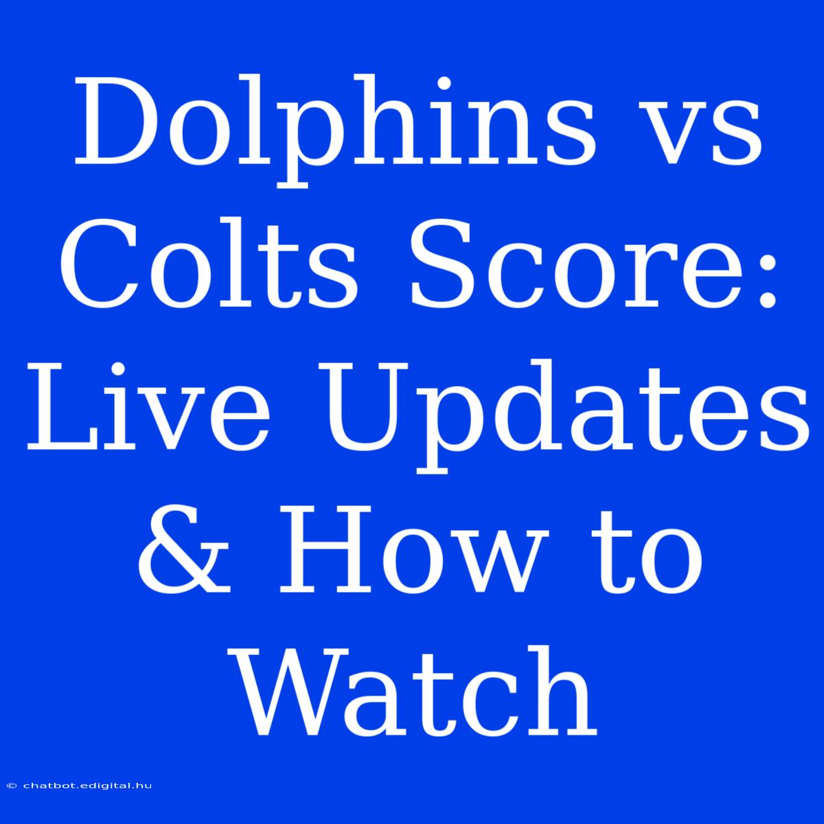 Dolphins Vs Colts Score: Live Updates & How To Watch