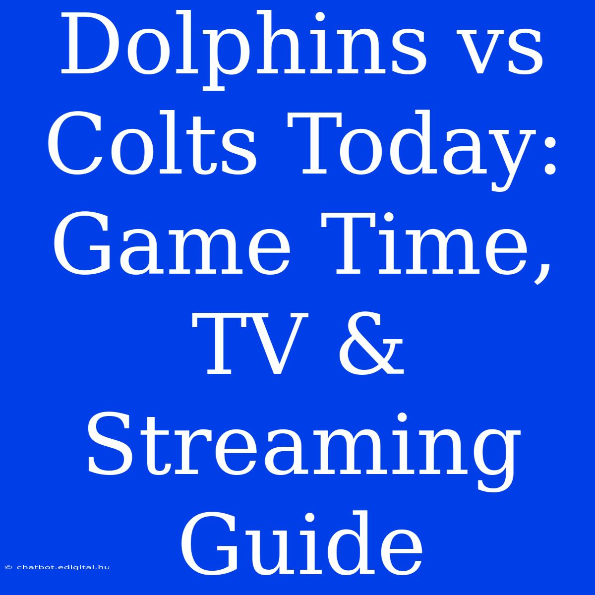 Dolphins Vs Colts Today: Game Time, TV & Streaming Guide