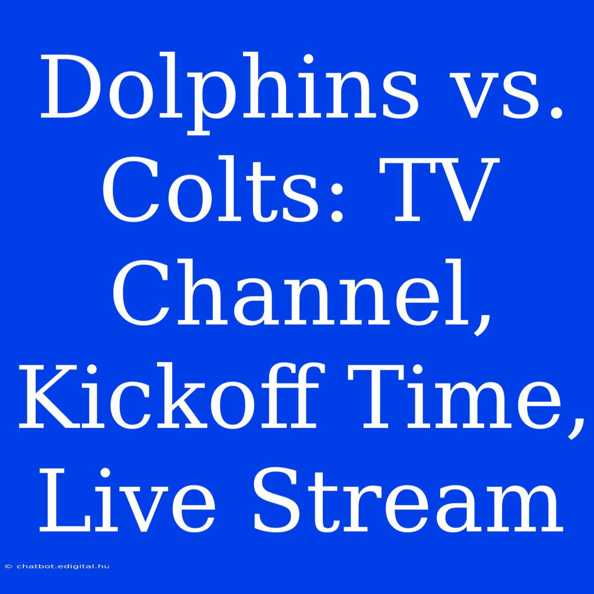 Dolphins Vs. Colts: TV Channel, Kickoff Time, Live Stream