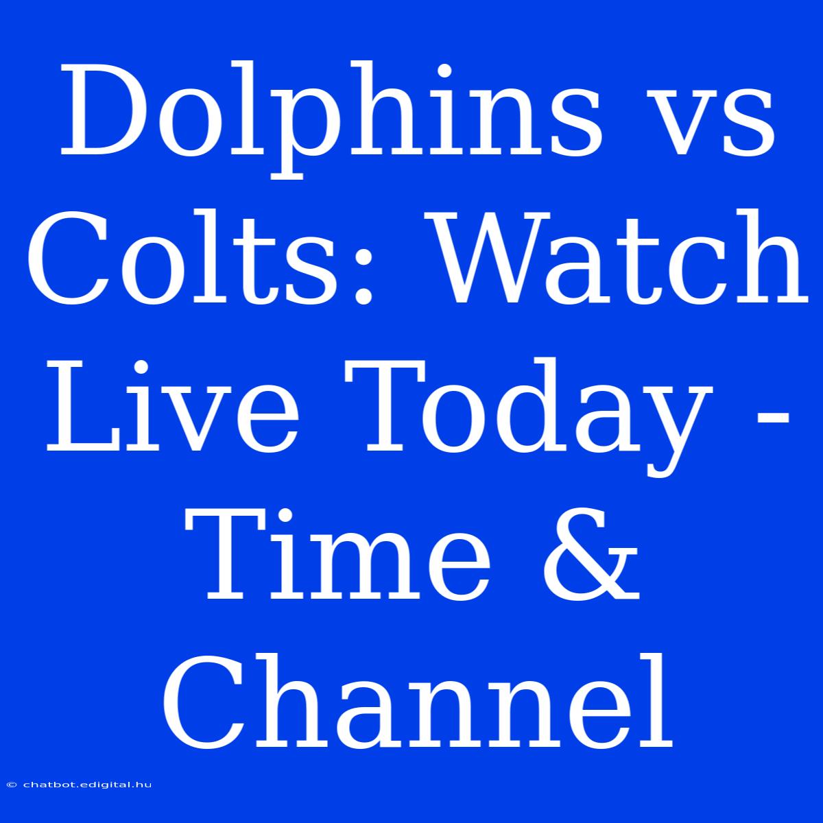 Dolphins Vs Colts: Watch Live Today - Time & Channel