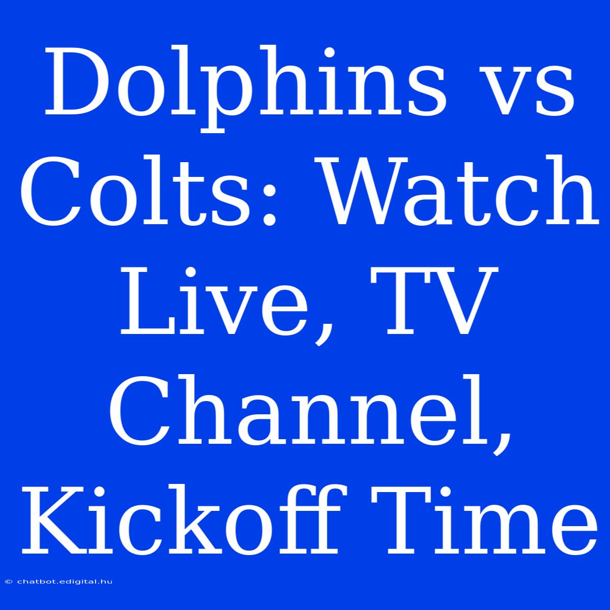 Dolphins Vs Colts: Watch Live, TV Channel, Kickoff Time