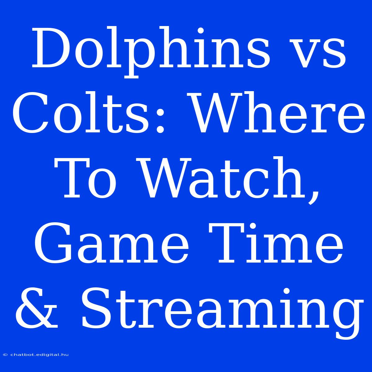 Dolphins Vs Colts: Where To Watch, Game Time & Streaming