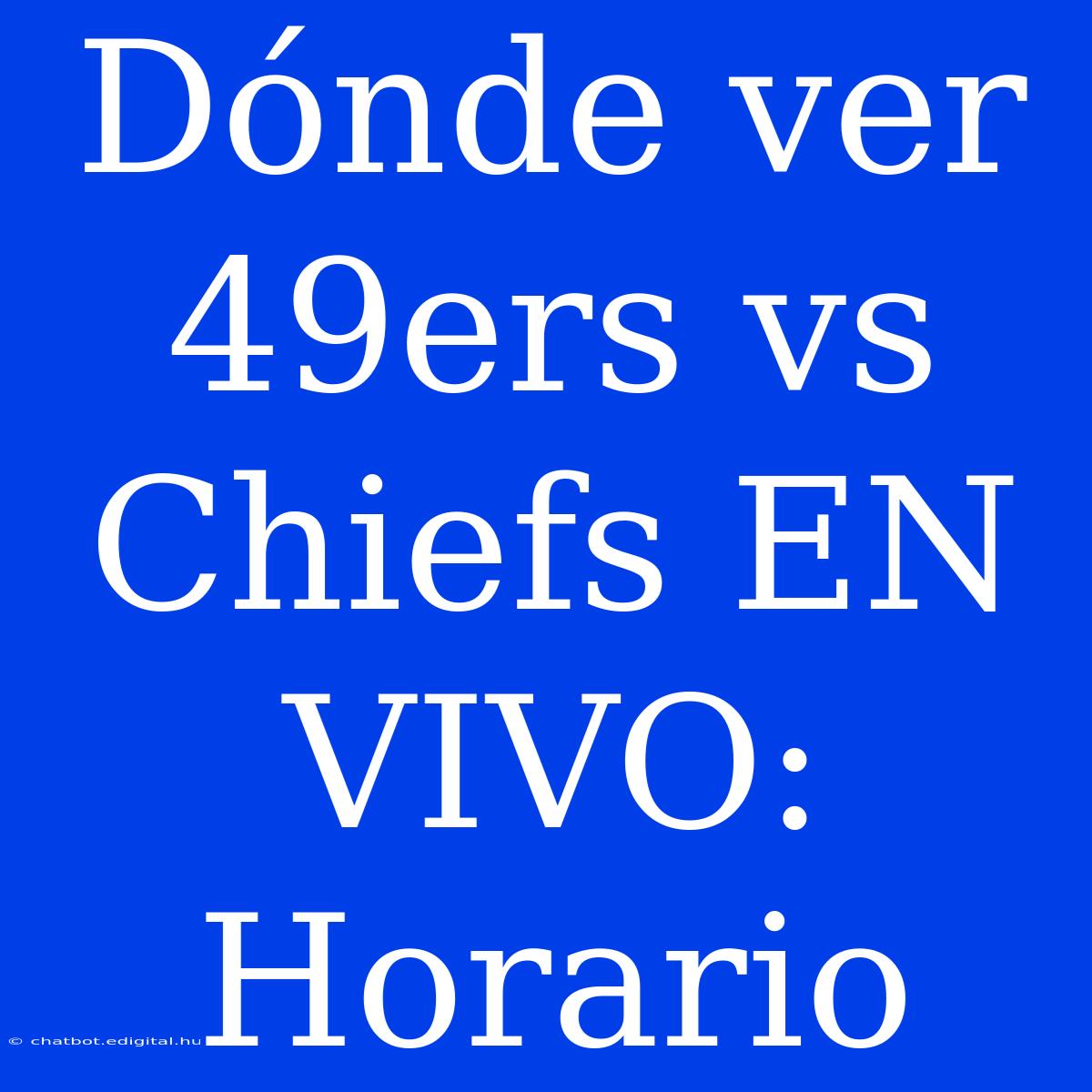 Dónde Ver 49ers Vs Chiefs EN VIVO: Horario