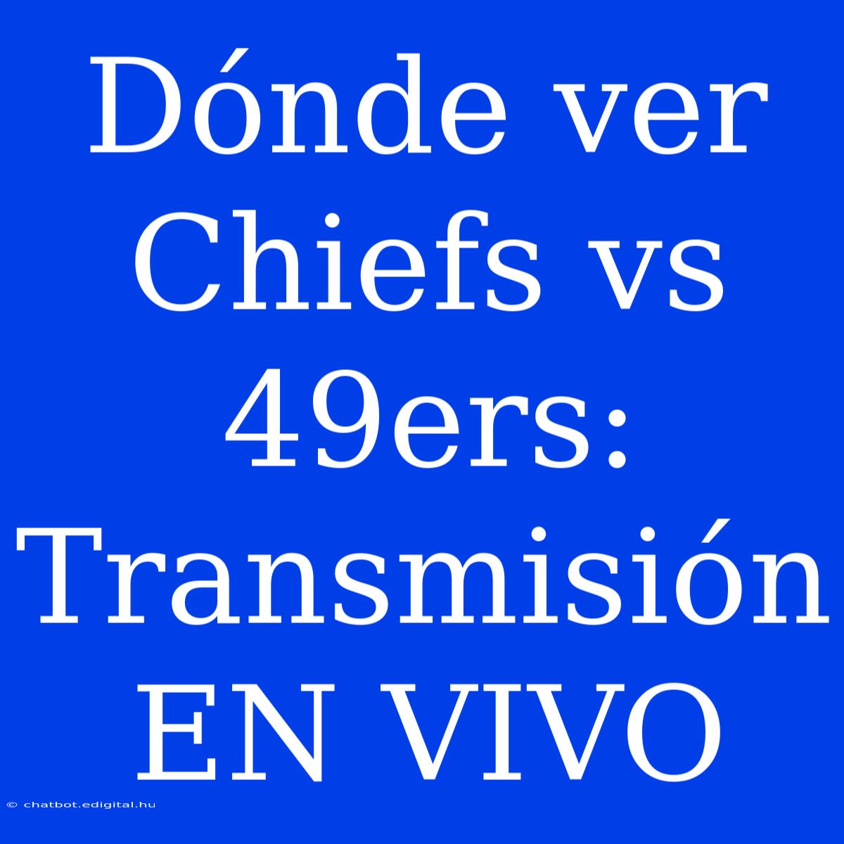 Dónde Ver Chiefs Vs 49ers: Transmisión EN VIVO