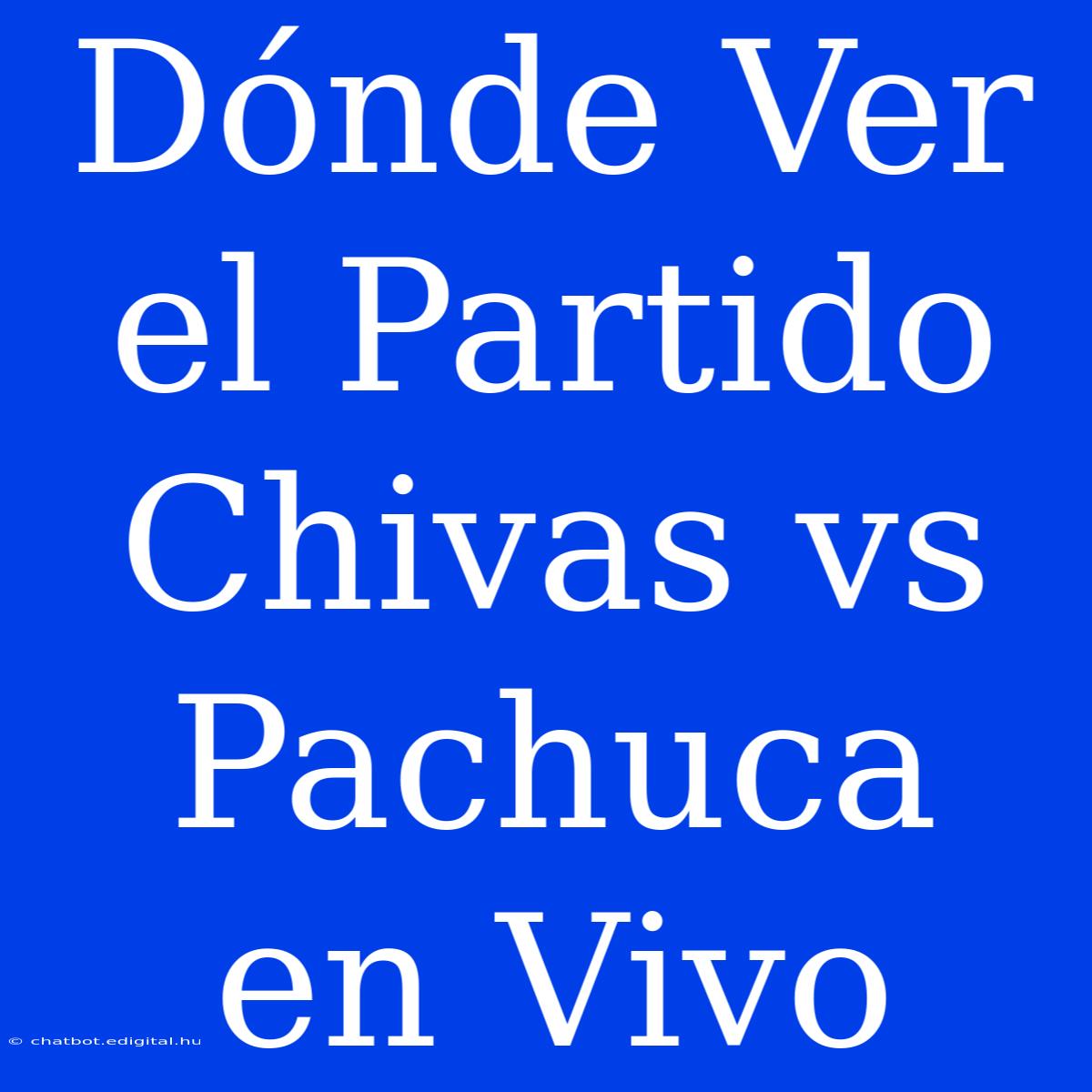 Dónde Ver El Partido Chivas Vs Pachuca En Vivo