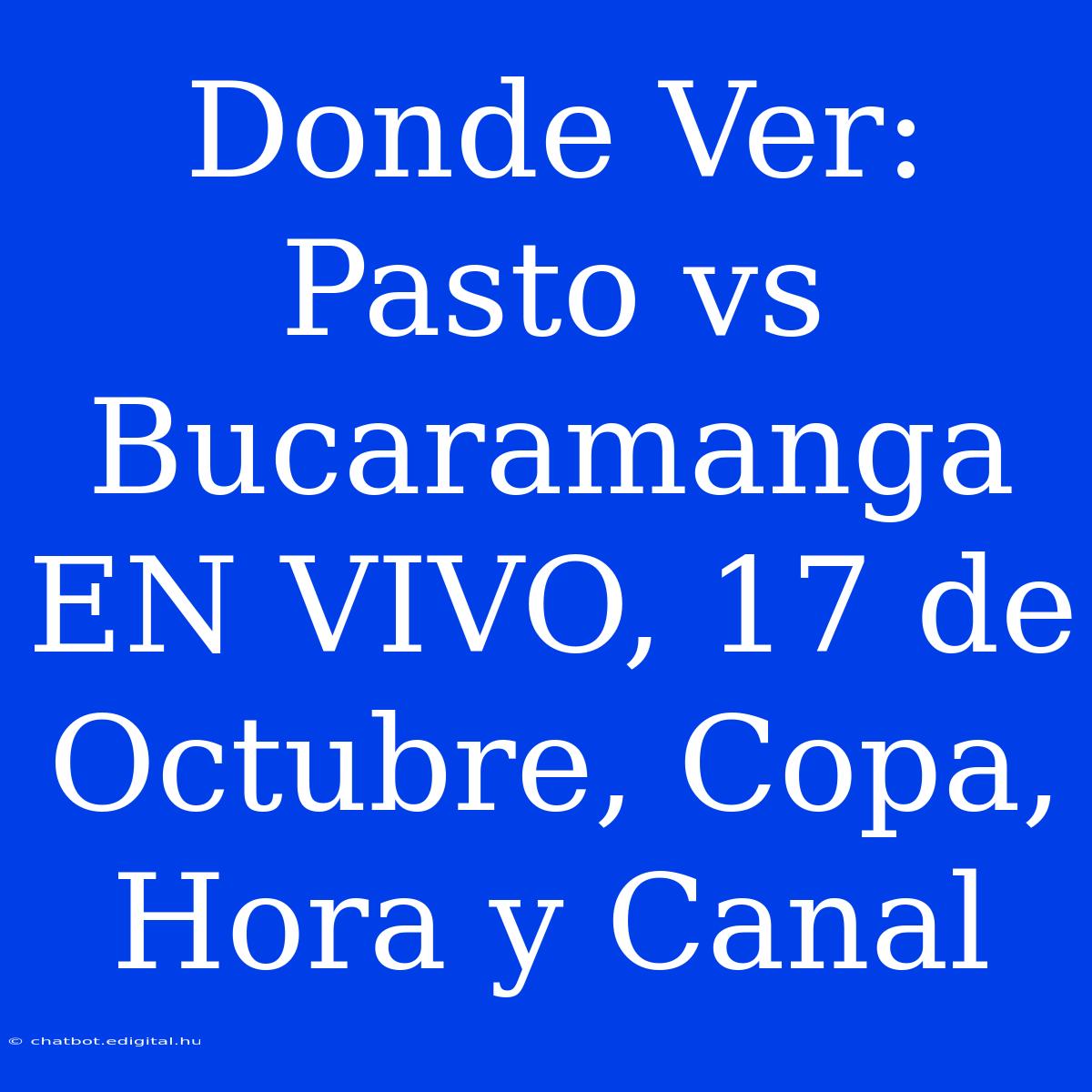 Donde Ver: Pasto Vs Bucaramanga EN VIVO, 17 De Octubre, Copa, Hora Y Canal 