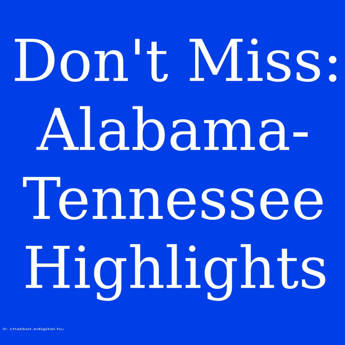 Don't Miss: Alabama-Tennessee Highlights