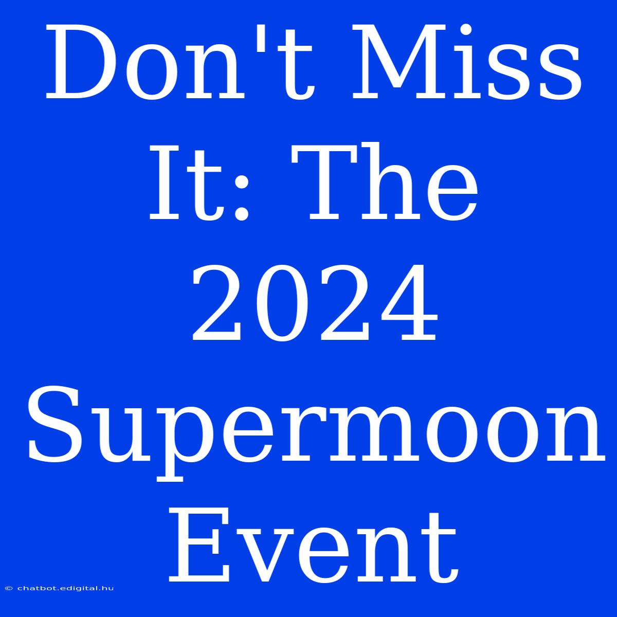 Don't Miss It: The 2024 Supermoon Event 