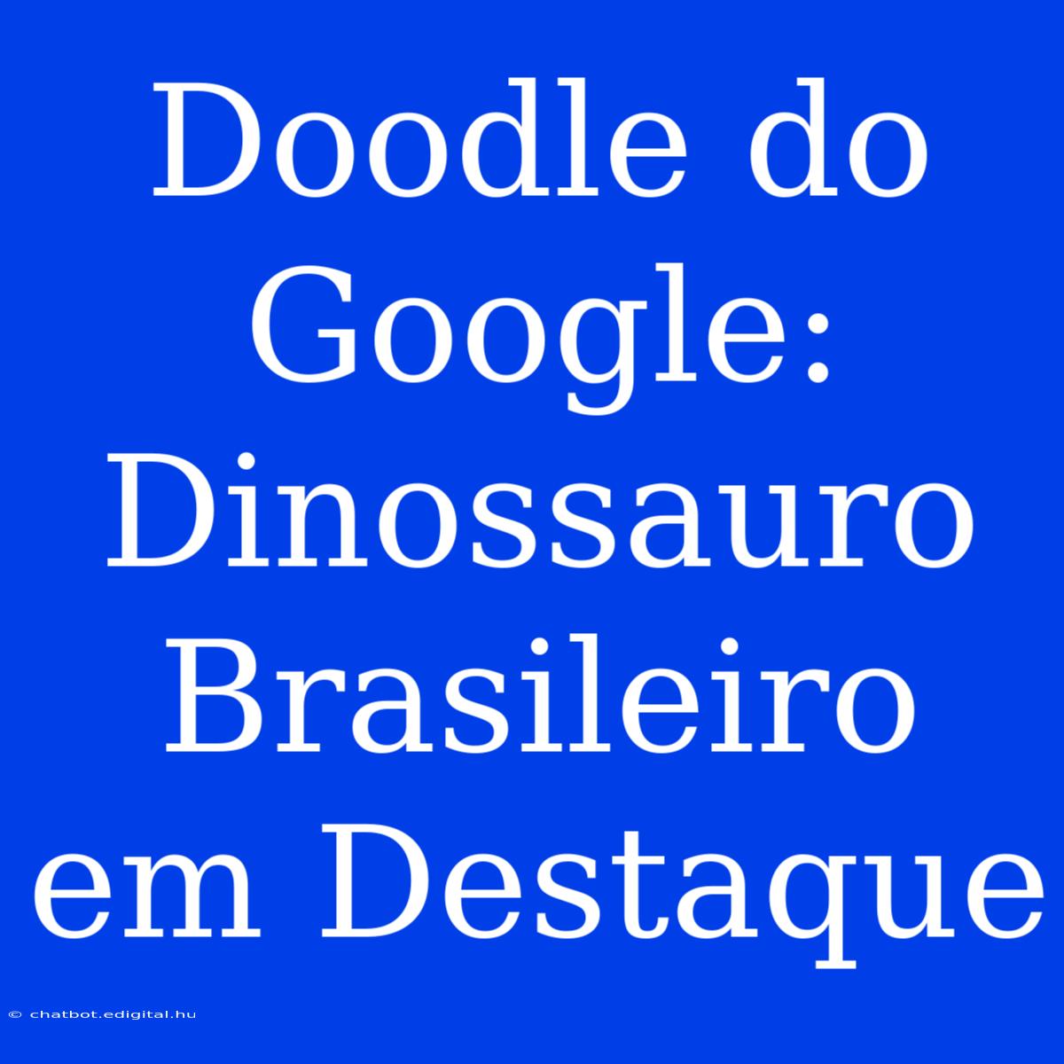 Doodle Do Google: Dinossauro Brasileiro Em Destaque