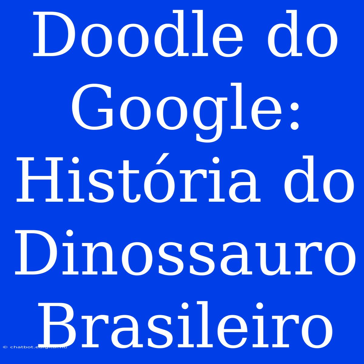 Doodle Do Google: História Do Dinossauro Brasileiro